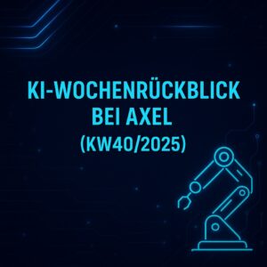 KI - Wochenrückblick bei Axel (KW 40 / 2025)